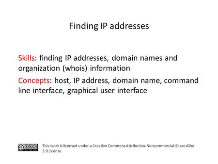 Skills: finding IP addresses, domain names and organization (whois) information Concepts: host, IP address, domain name, command line interface, graphical.