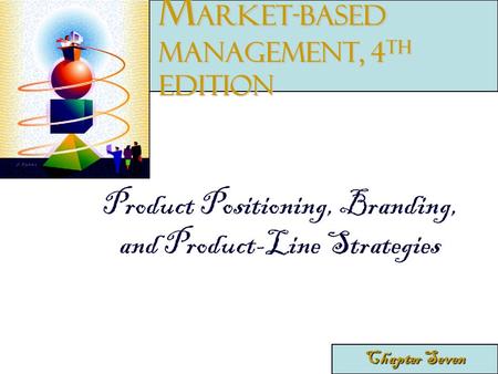 Product Positioning, Branding, and Product-Line Strategies Chapter Seven M arket-Based Management, 4 th edition.