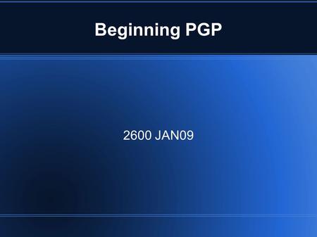 Beginning PGP 2600 JAN09. What? OpenPGP is the proposed standard. – (RFC 2440, 3156, 4880, 5081, etc) OpenPGP is not a program. PGP and GnuPG are computer.