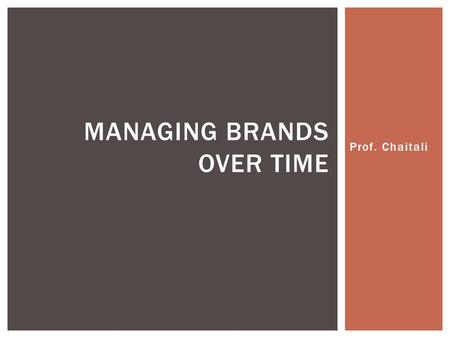 Prof. Chaitali MANAGING BRANDS OVER TIME.  Marketer’s ability to select a brand meaning in the form of image and maintaining that image over time. 