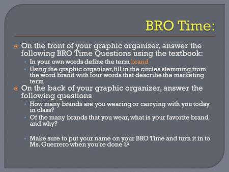  On the front of your graphic organizer, answer the following BRO Time Questions using the textbook: In your own words define the term brand Using the.