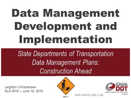 Data Management Development and Implementation State Departments of Transportation Data Management Plans: Construction Ahead Leighton Christiansen SLA.