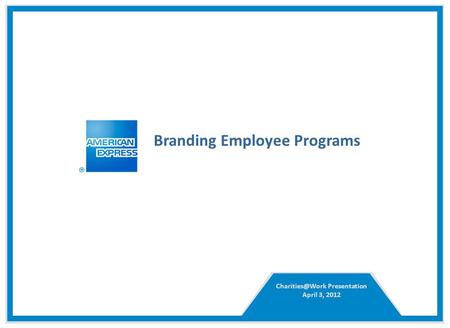 Branding Employee Programs Presentation April 3, 2012.