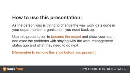 How to use this presentation: As the person who is trying to change the way work gets done in your department or organization, you need back up. Use this.