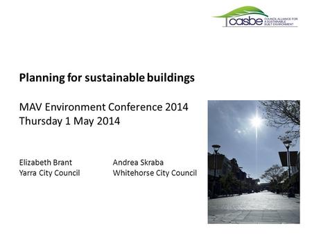 Planning for sustainable buildings MAV Environment Conference 2014 Thursday 1 May 2014 Elizabeth BrantAndrea Skraba Yarra City CouncilWhitehorse City Council.