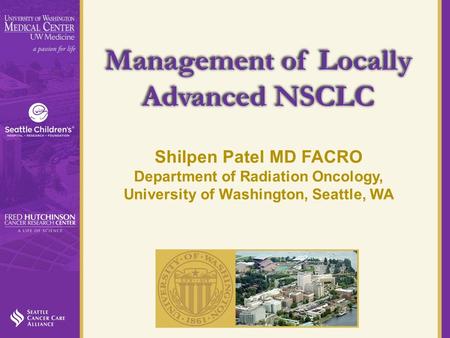 Management of Locally Advanced NSCLC Shilpen Patel MD FACRO Department of Radiation Oncology, University of Washington, Seattle, WA.