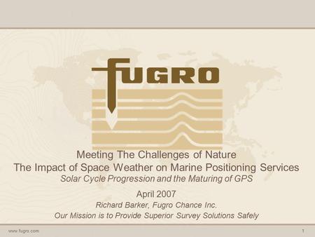 Www.fugro.com1 Meeting The Challenges of Nature The Impact of Space Weather on Marine Positioning Services Solar Cycle Progression and the Maturing of.