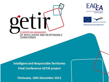 Intelligent and Responsible Territories Final Conference GETIR project Timisoara, 18th December 2012.