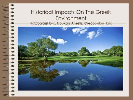 Historical Impacts On The Greek Environment Hatzibalassi Eva, Tsoukalis Anestis, Oreopoulou Hara.