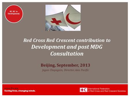 Www.ifrc.org Saving lives, changing minds. RC RC in development RC RC in Development) Red Cross Red Crescent contribution to Development and post MDG Consultation.