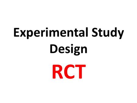 Experimental Study Design RCT. EXPERIMENTAL Exposure manipulated by Investigator DescriptiveAnalytic Exposure NOT manipulated by Investigator OBSERVATIONAL.