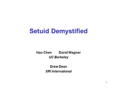 1 Setuid Demystified Hao Chen David Wagner UC Berkeley Drew Dean SRI International.