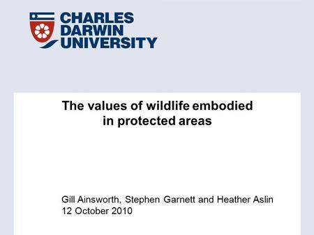 Gill Ainsworth, Stephen Garnett and Heather Aslin 12 October 2010 The values of wildlife embodied in protected areas.