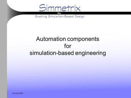 October 2008 Automation components for simulation-based engineering.