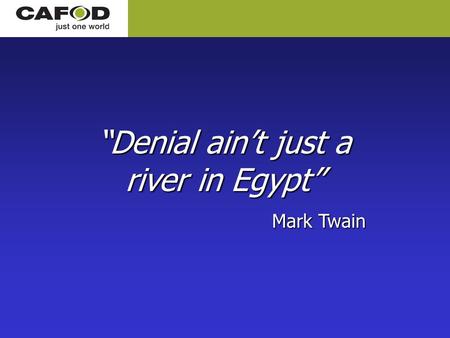 “Denial ain’t just a river in Egypt” Mark Twain.