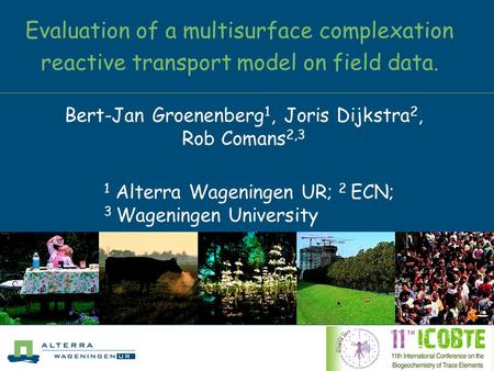 Evaluation of a multisurface complexation reactive transport model on field data. Bert-Jan Groenenberg 1, Joris Dijkstra 2, Rob Comans 2,3 1 Alterra Wageningen.