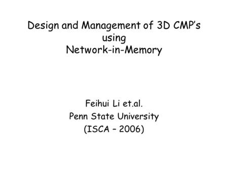 Design and Management of 3D CMP’s using Network-in-Memory Feihui Li et.al. Penn State University (ISCA – 2006)