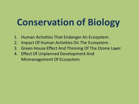 1.Human Activities That Endanger An Ecosystem. 2.Impact Of Human Activities On The Ecosystem. 3.Green House Effect And Thinning Of The Ozone Layer. 4.Effect.