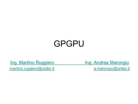 GPGPU Ing. Martino Ruggiero Ing. Andrea Marongiu