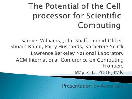 Samuel Williams, John Shalf, Leonid Oliker, Shoaib Kamil, Parry Husbands, Katherine Yelick Lawrence Berkeley National Laboratory ACM International Conference.