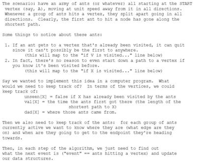 The scenario: have an army of ants (or whatever) all starting at the START vertex (say, A), moving at unit speed away from it in all directions. Whenever.