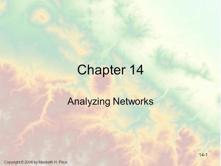 Copyright © 2006 by Maribeth H. Price 14-1 Chapter 14 Analyzing Networks.