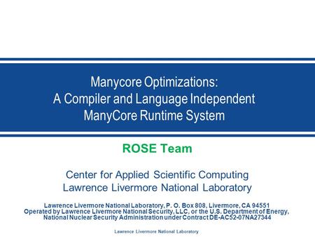 Lawrence Livermore National Laboratory Manycore Optimizations: A Compiler and Language Independent ManyCore Runtime System ROSE Team Center for Applied.