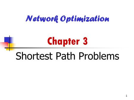 1 Network Optimization Chapter 3 Shortest Path Problems.