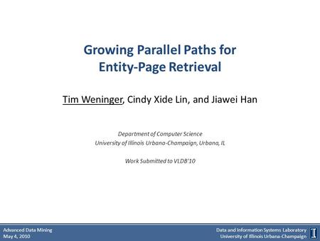 Data and Information Systems Laboratory University of Illinois Urbana-Champaign Advanced Data Mining May 4, 2010 Growing Parallel Paths for Entity-Page.