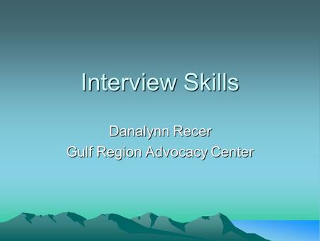 Interview Skills Danalynn Recer Gulf Region Advocacy Center.