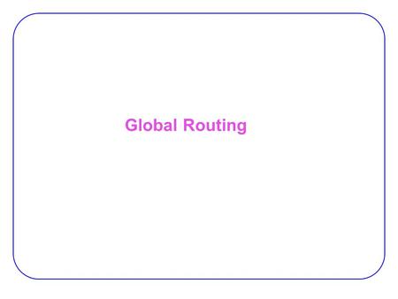 Global Routing. Global routing:  To route all the nets, should consider capacities  Sequential −One net at a time  Concurrent −Order-independent 2.