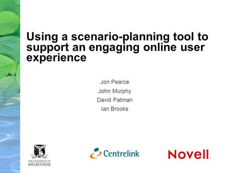 Using a scenario-planning tool to support an engaging online user experience Jon Pearce John Murphy David Patman Ian Brooks.