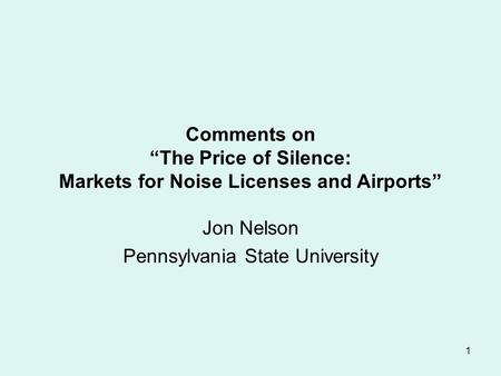 1 Comments on “The Price of Silence: Markets for Noise Licenses and Airports” Jon Nelson Pennsylvania State University.