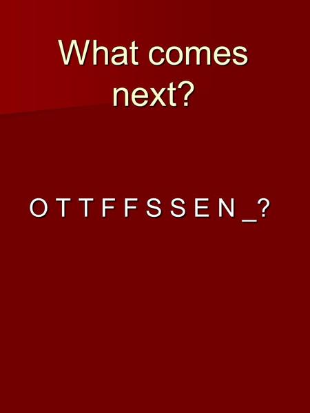 What comes next? O T T F F S S E N _? O T T F F S S E N _?