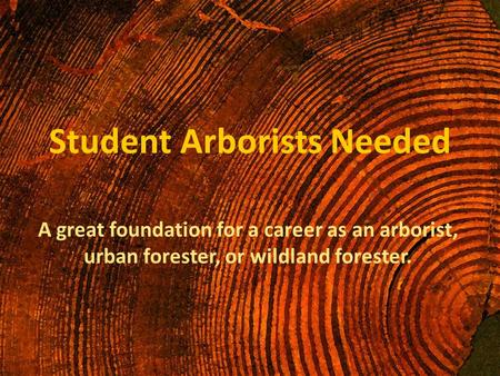 Student Arborists Needed A great foundation for a career as an arborist, urban forester, or wildland forester.