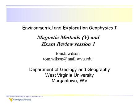 Tom Wilson, Department of Geology and Geography Environmental and Exploration Geophysics I tom.h.wilson Department of Geology and.