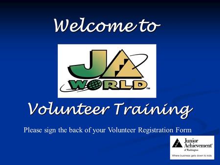 Welcome to Volunteer Training Please sign the back of your Volunteer Registration Form.