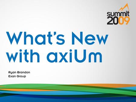 Presenter name. Ryan Brandon Exan Group What’s New with axiUm New Features in axiUm Patient Self-Service Options Future Plans axiUmSupport.com.