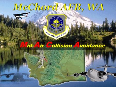 M id- A ir C ollision A voidance.  Our goal with this presentation is to make all fliers aware of the midair potential in the McChord flying area. 