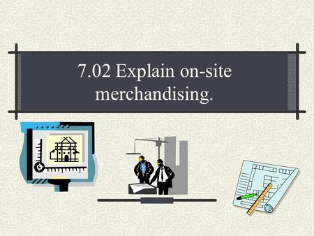 7.02 Explain on-site merchandising.. Identify the purpose of an on-site merchandising plan. 1. The primary purpose is to maximize income for a sports.