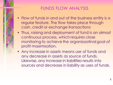 1 FUNDS FLOW ANALYSIS Flow of funds in and out of the business entity is a regular feature. The flow takes place through cash, credit or exchange transactions.