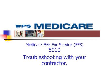 Medicare Fee For Service (FFS) 5010 Troubleshooting with your contractor.