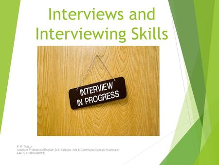 Interviews and Interviewing Skills P. P. Thakur Assistant Professor of English, G.S. Science, Arts & Commerce College, Khamgaon- 444 303 (Maharashtra)