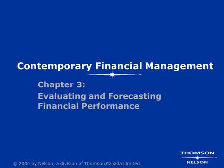 © 2004 by Nelson, a division of Thomson Canada Limited Contemporary Financial Management Chapter 3: Evaluating and Forecasting Financial Performance.