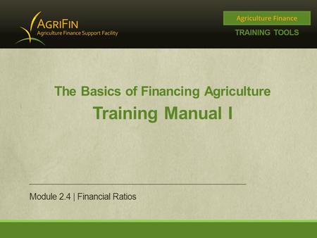 The Basics of Financing Agriculture Training Manual I Module 2.4 | Financial Ratios.