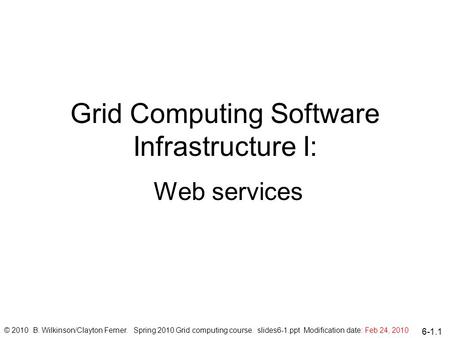 6-1.1 Grid Computing Software Infrastructure I: Web services © 2010 B. Wilkinson/Clayton Ferner. Spring 2010 Grid computing course. slides6-1.ppt Modification.