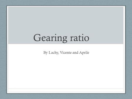 Gearing ratio By Lachy, Vicente and Aprile. Gearing ratio Gearing measures the percentage of a firms capital employed that comes from long-liabilities,