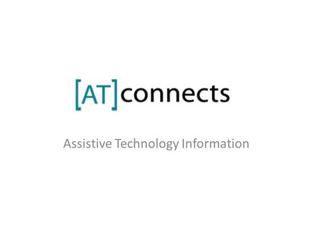 Assistive Technology Information. Overview Who Are We? Project Update Introducing the [AT] Reuse Web Brochure [AT] Connects Accessibility Project Quick.