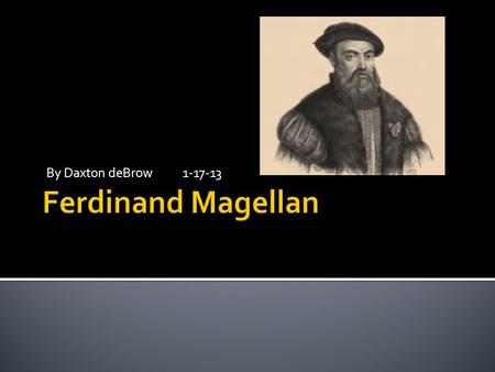 By Daxton deBrow 1-17-13.  Ferdinand`s exploration took place from 1519-1522. He was born in north Portugal from 1480-1521. King Charles V funded the.