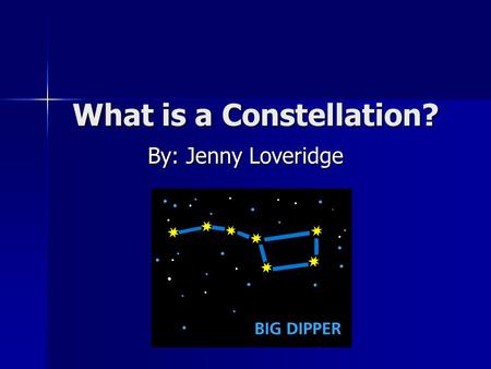 What is a Constellation? By: Jenny Loveridge. A Constellation is…  A set of objects especially structurally or systematically related group –in this.